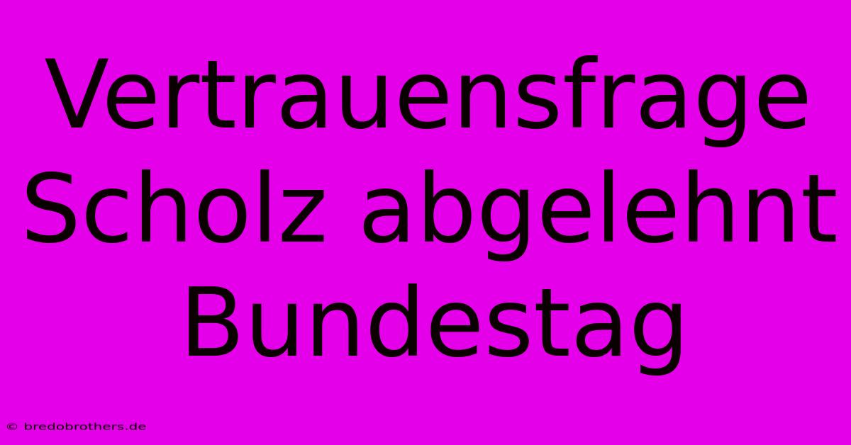 Vertrauensfrage Scholz Abgelehnt Bundestag