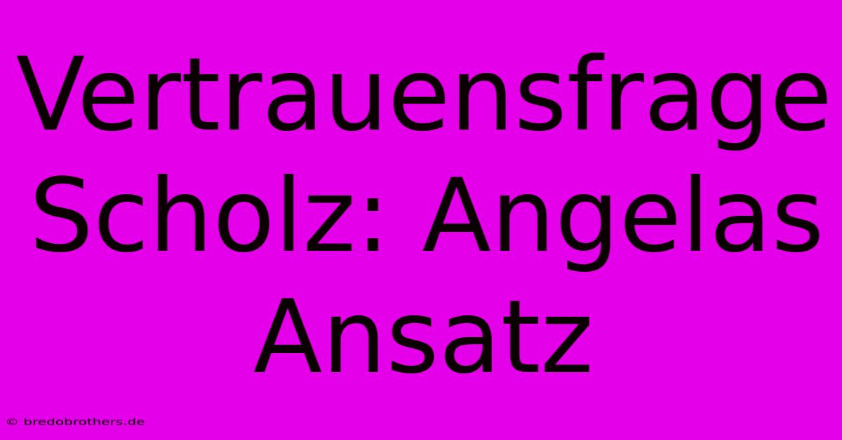 Vertrauensfrage Scholz: Angelas Ansatz