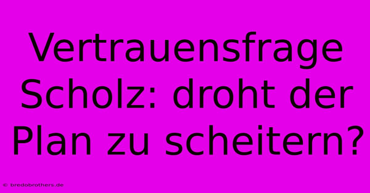 Vertrauensfrage Scholz: Droht Der Plan Zu Scheitern?