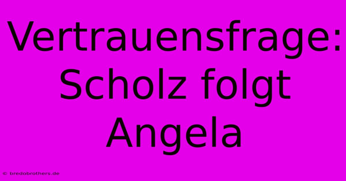 Vertrauensfrage: Scholz Folgt Angela