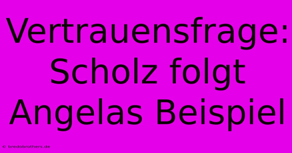 Vertrauensfrage: Scholz Folgt Angelas Beispiel