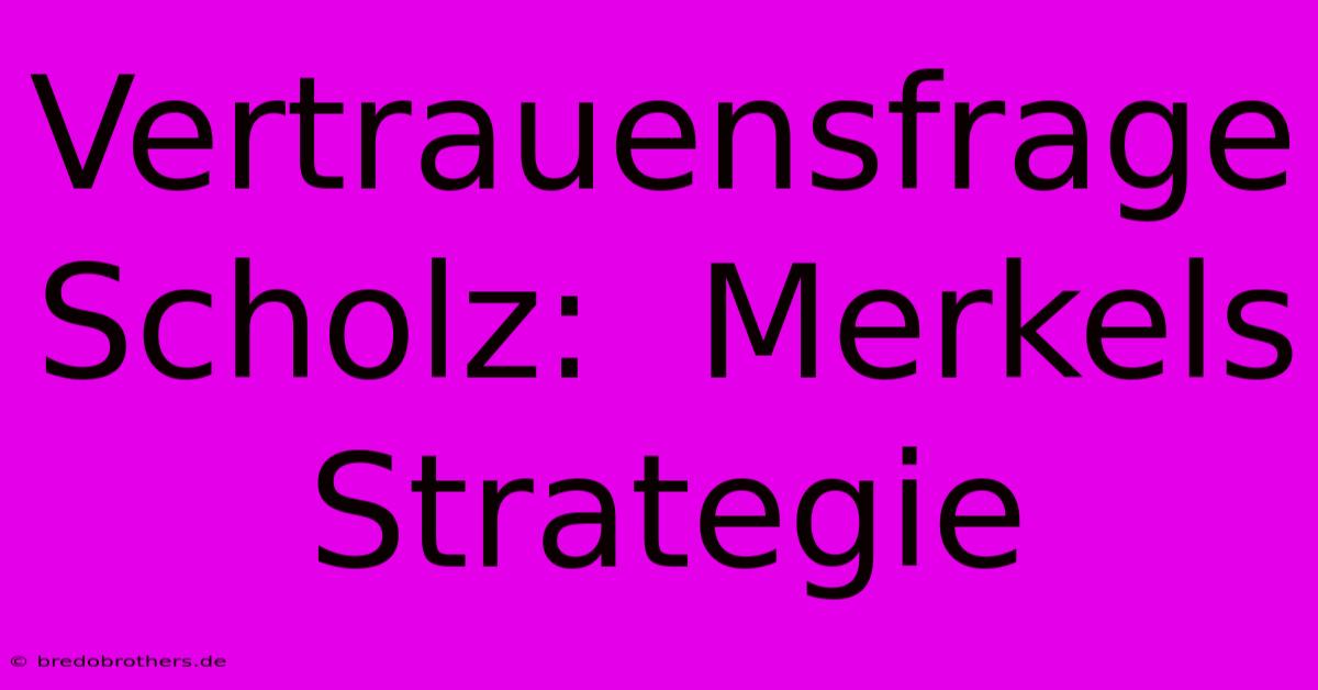 Vertrauensfrage Scholz:  Merkels Strategie