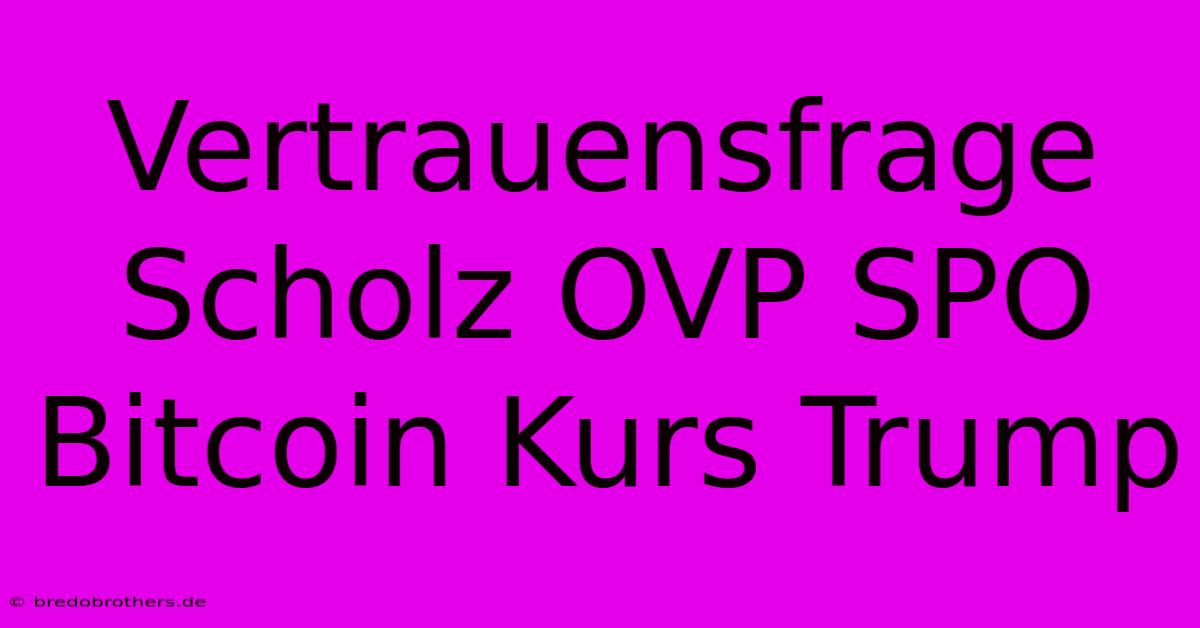 Vertrauensfrage Scholz OVP SPO Bitcoin Kurs Trump