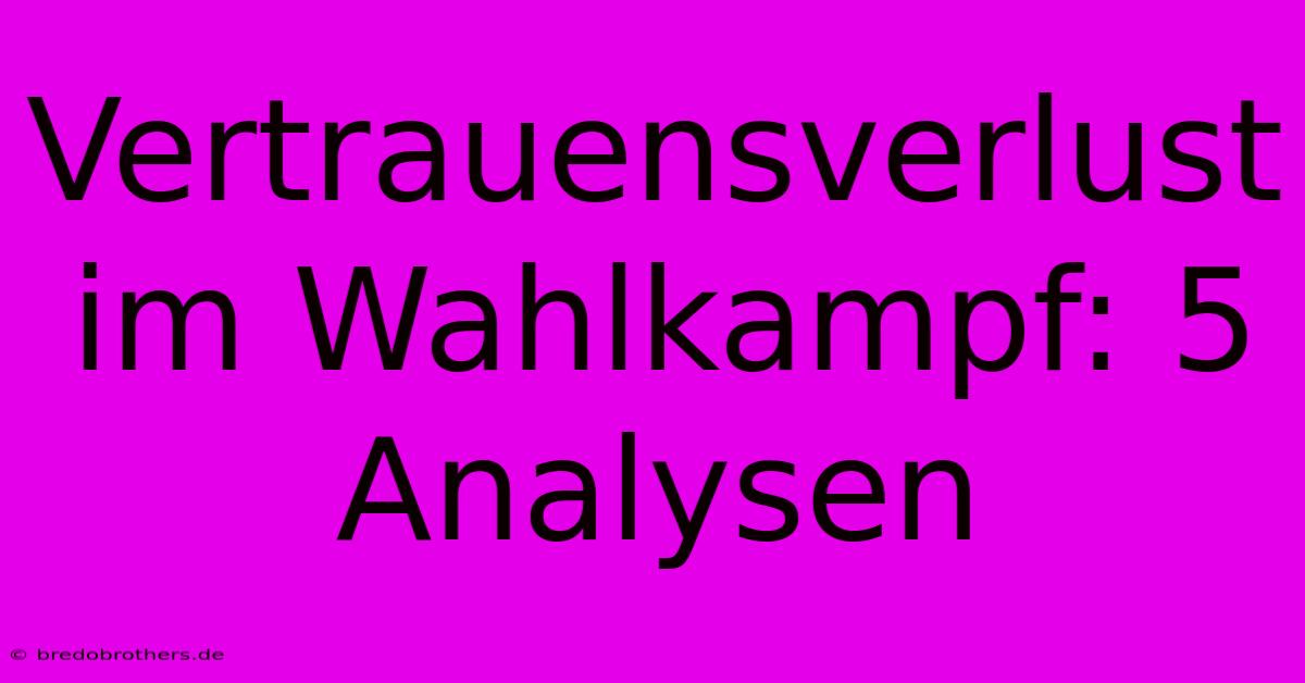 Vertrauensverlust Im Wahlkampf: 5 Analysen