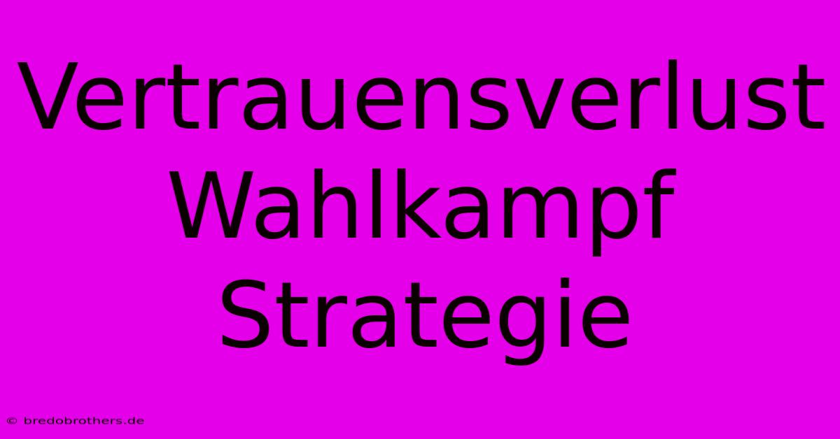 Vertrauensverlust Wahlkampf Strategie