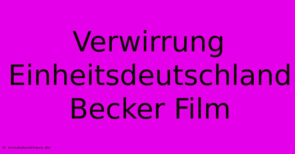 Verwirrung Einheitsdeutschland Becker Film