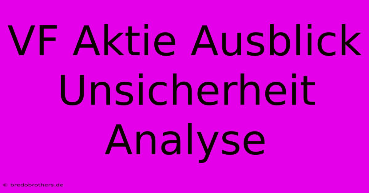 VF Aktie Ausblick Unsicherheit Analyse