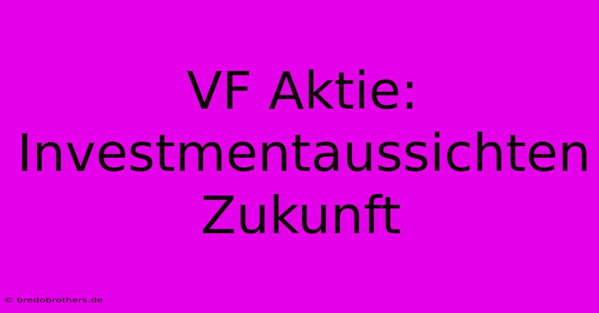 VF Aktie:  Investmentaussichten Zukunft