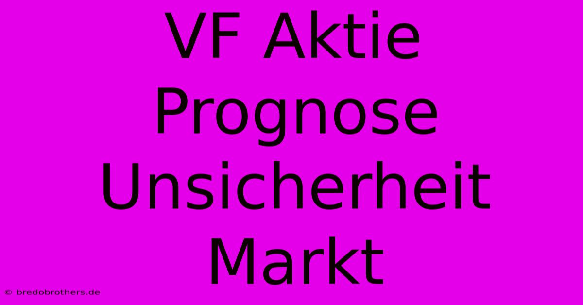 VF Aktie Prognose Unsicherheit Markt