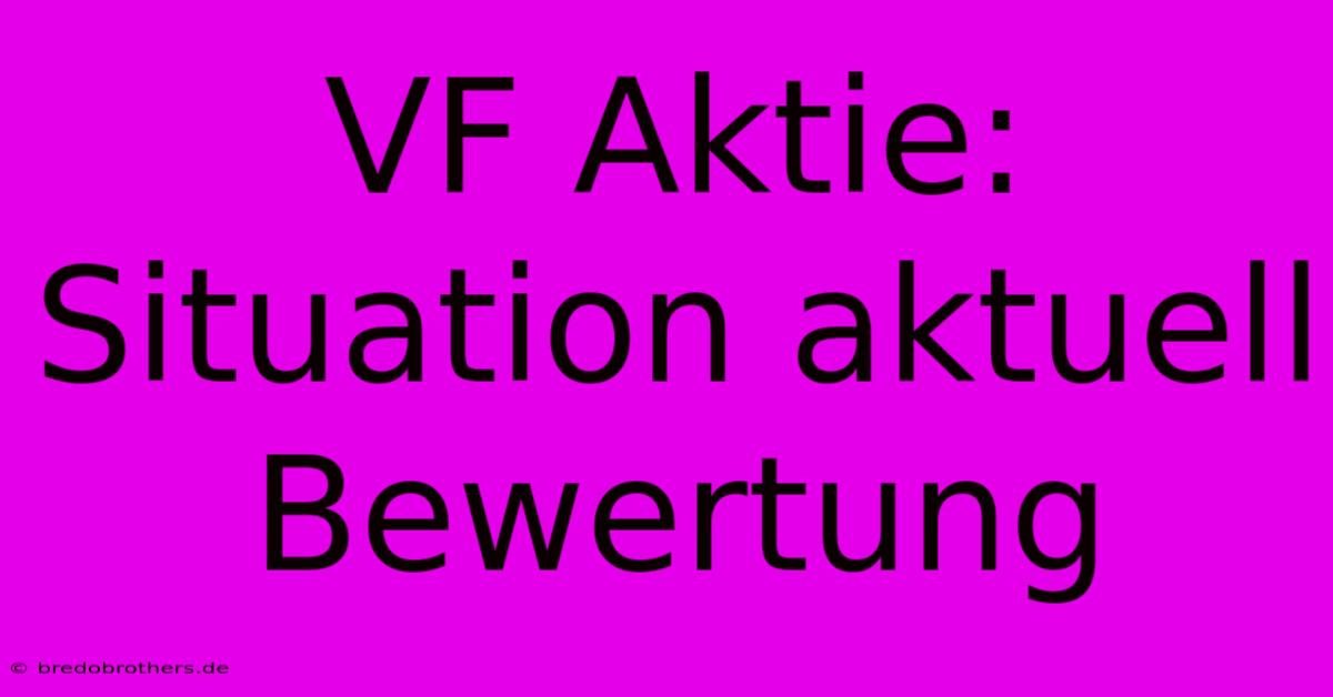 VF Aktie:  Situation Aktuell  Bewertung