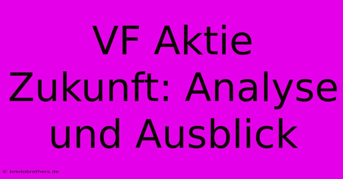 VF Aktie Zukunft: Analyse Und Ausblick