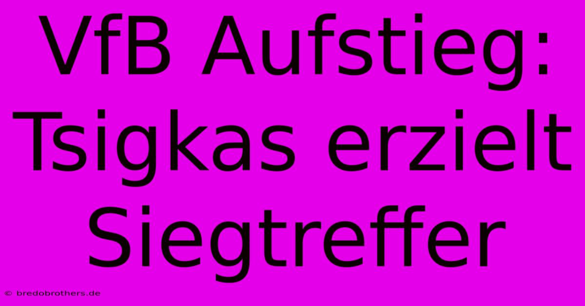 VfB Aufstieg: Tsigkas Erzielt Siegtreffer