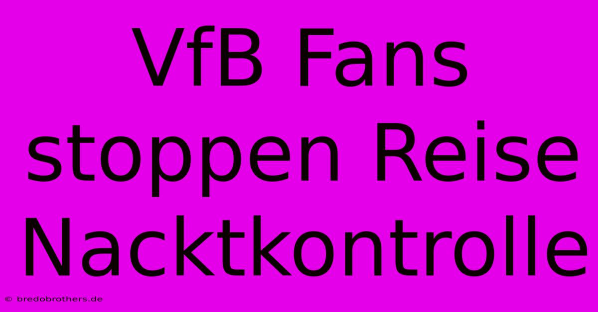 VfB Fans Stoppen Reise Nacktkontrolle