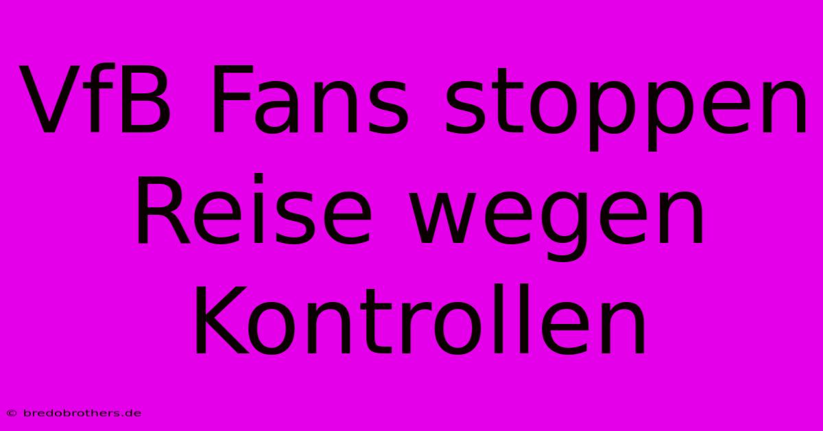 VfB Fans Stoppen Reise Wegen Kontrollen