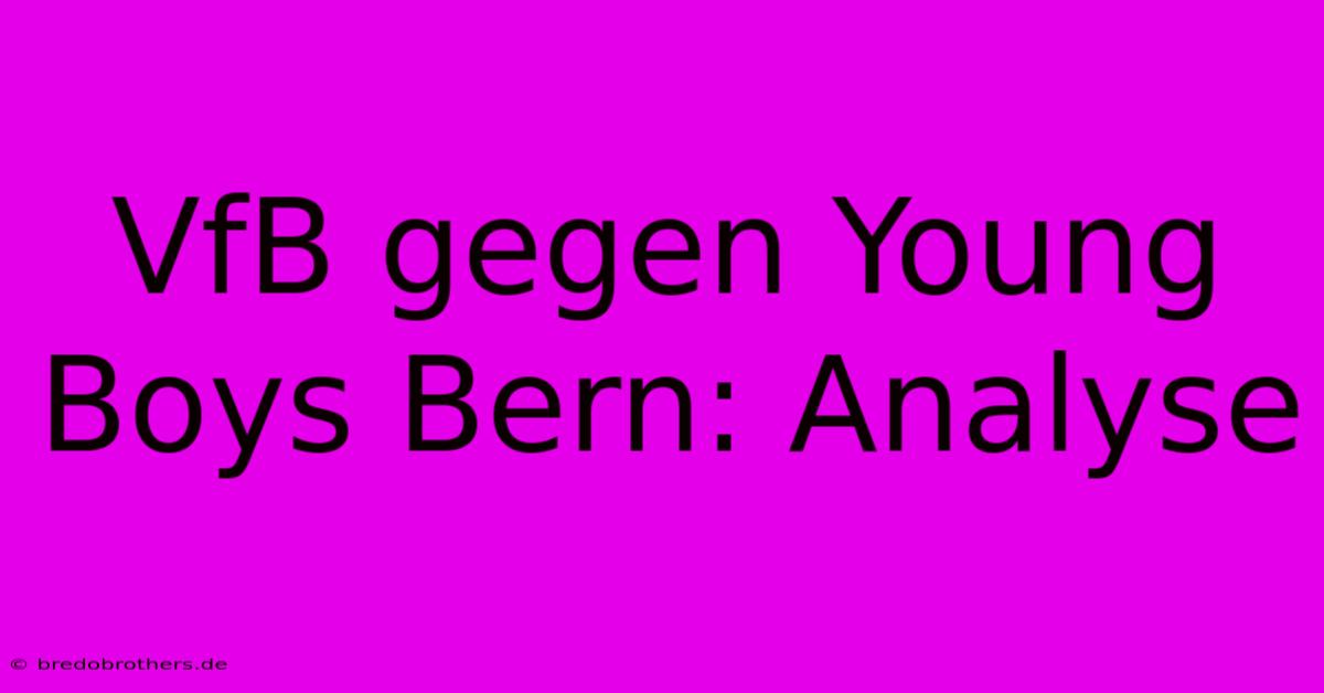 VfB Gegen Young Boys Bern: Analyse