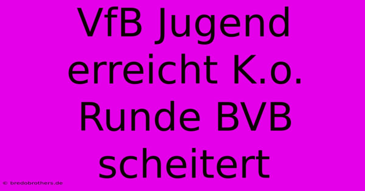 VfB Jugend Erreicht K.o. Runde BVB Scheitert