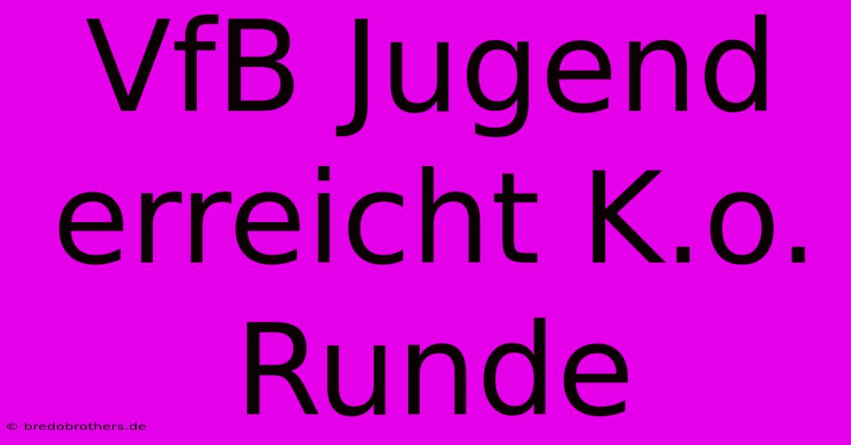 VfB Jugend Erreicht K.o. Runde