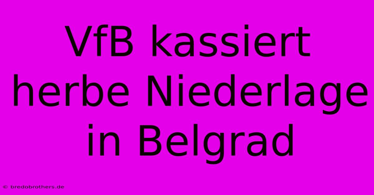 VfB Kassiert Herbe Niederlage In Belgrad