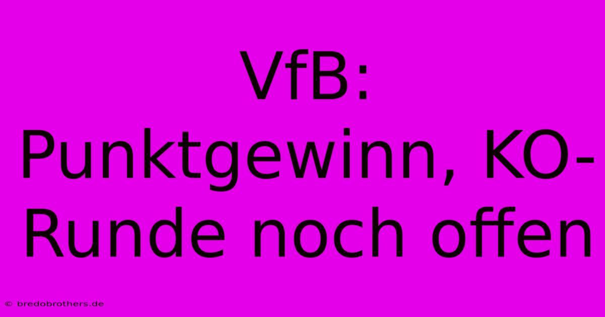 VfB: Punktgewinn, KO-Runde Noch Offen