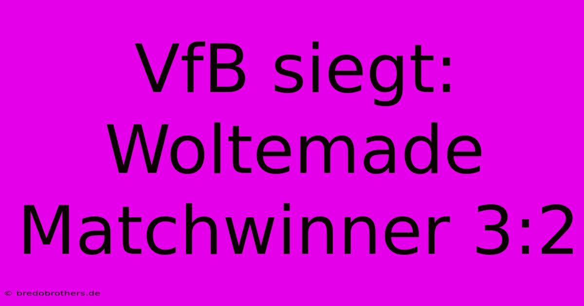 VfB Siegt: Woltemade Matchwinner 3:2