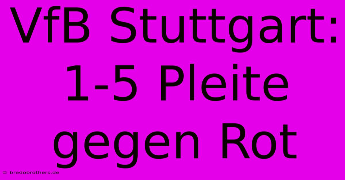 VfB Stuttgart: 1-5 Pleite Gegen Rot