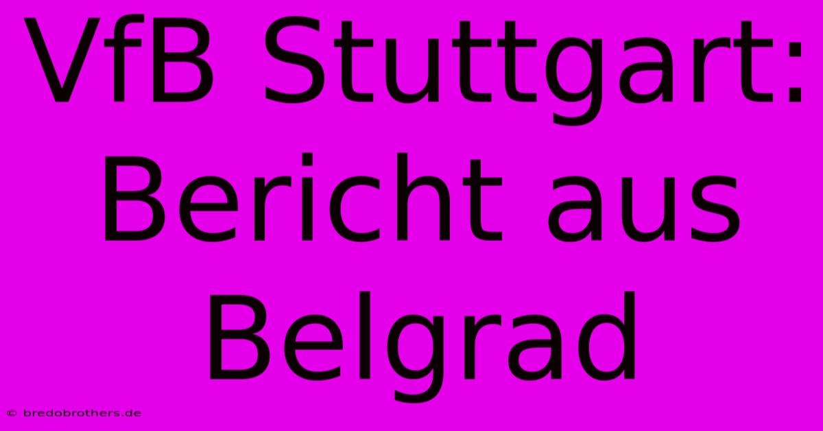 VfB Stuttgart: Bericht Aus Belgrad