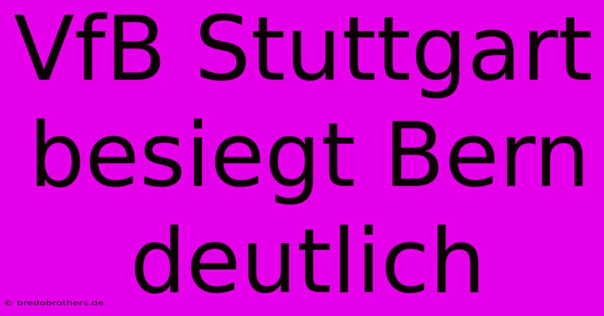 VfB Stuttgart Besiegt Bern Deutlich