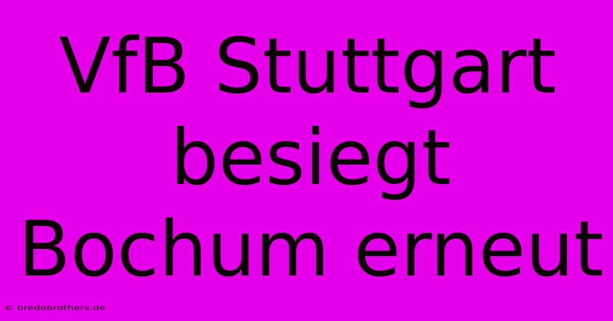 VfB Stuttgart Besiegt Bochum Erneut