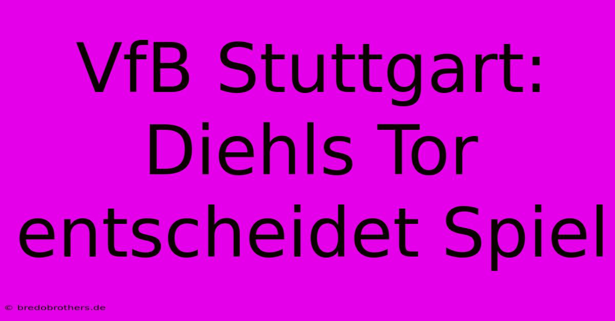 VfB Stuttgart: Diehls Tor Entscheidet Spiel