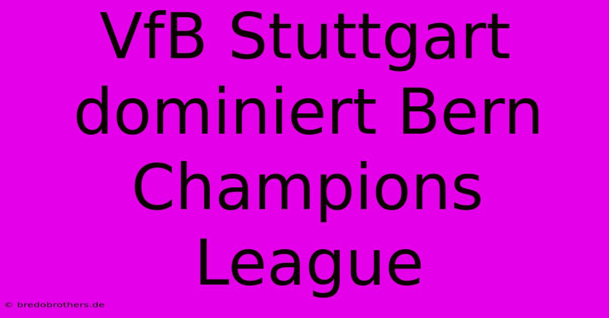 VfB Stuttgart Dominiert Bern Champions League