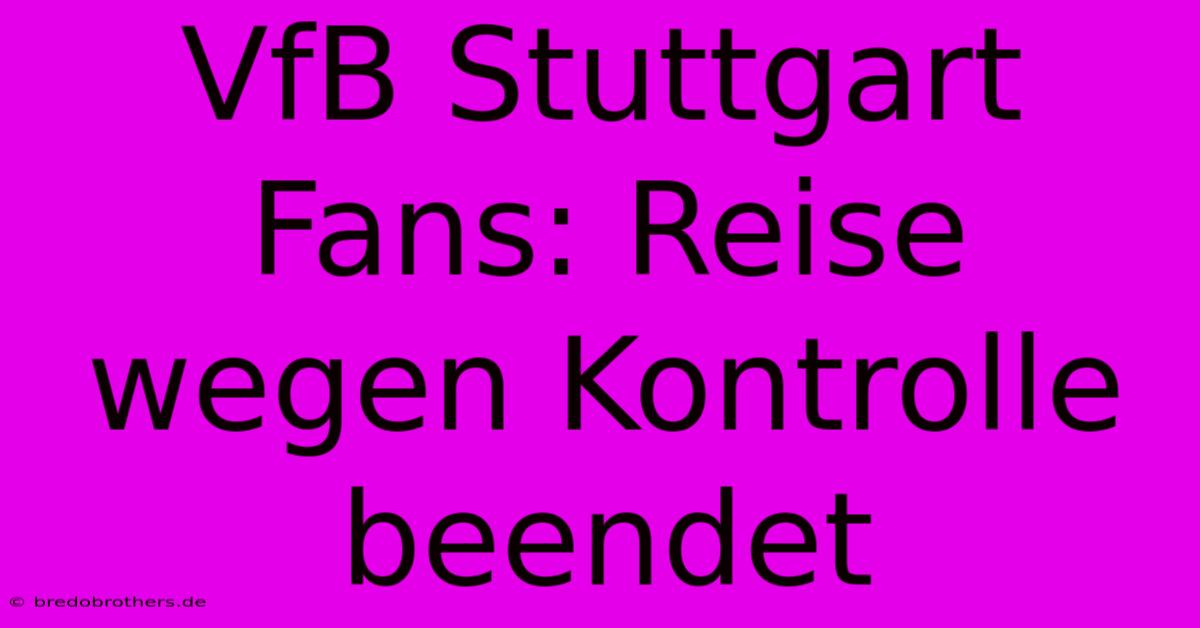 VfB Stuttgart Fans: Reise Wegen Kontrolle Beendet