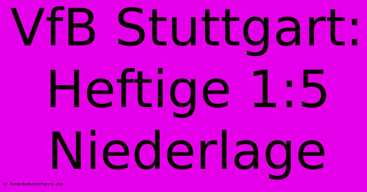 VfB Stuttgart: Heftige 1:5 Niederlage