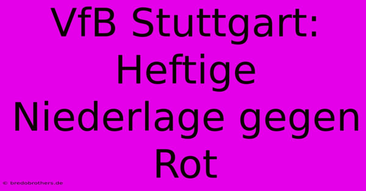 VfB Stuttgart: Heftige Niederlage Gegen Rot