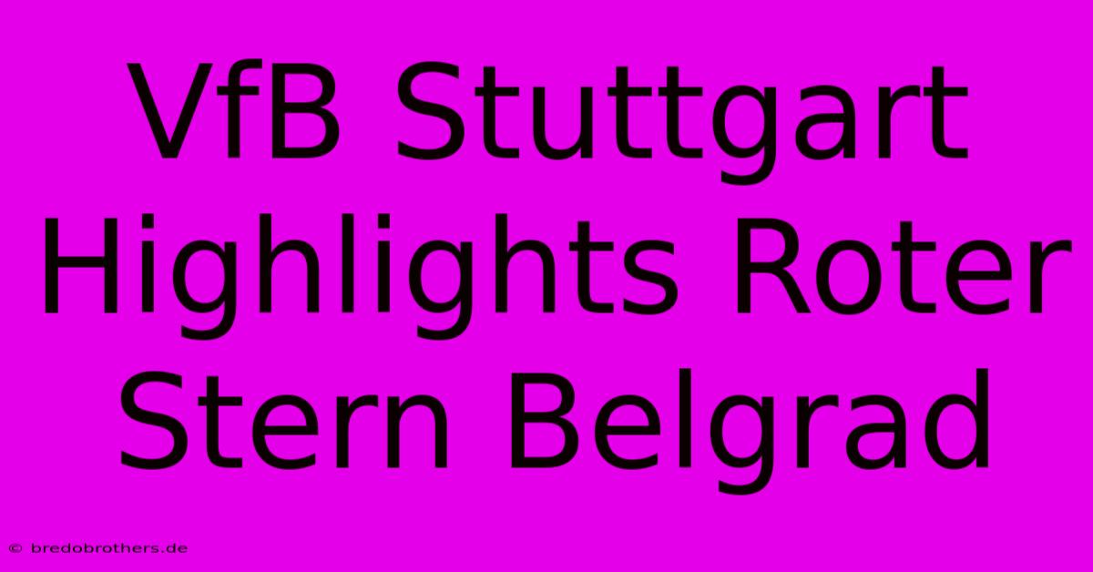 VfB Stuttgart Highlights Roter Stern Belgrad