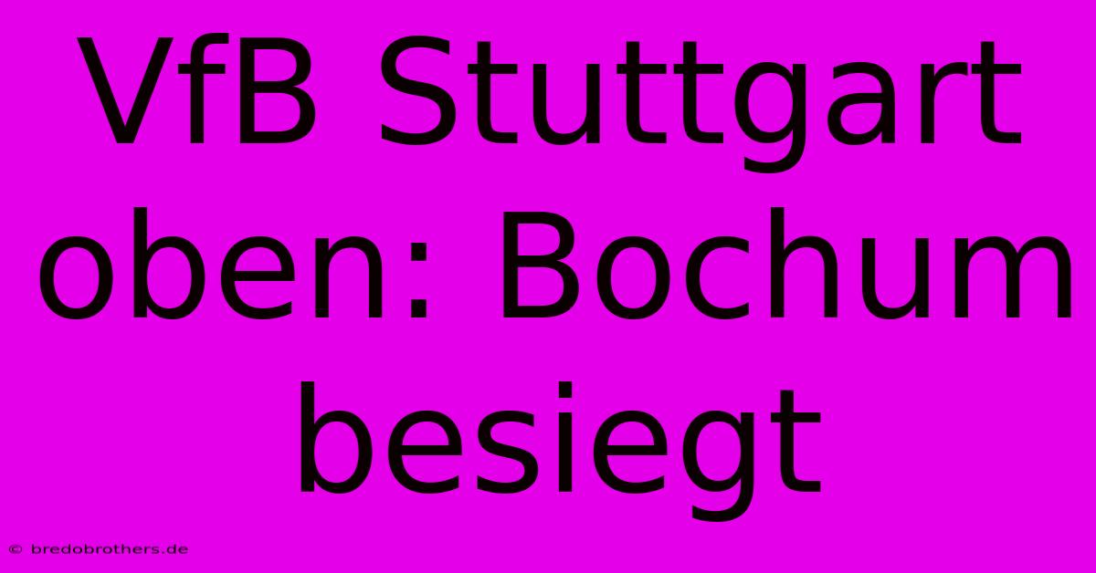 VfB Stuttgart Oben: Bochum Besiegt