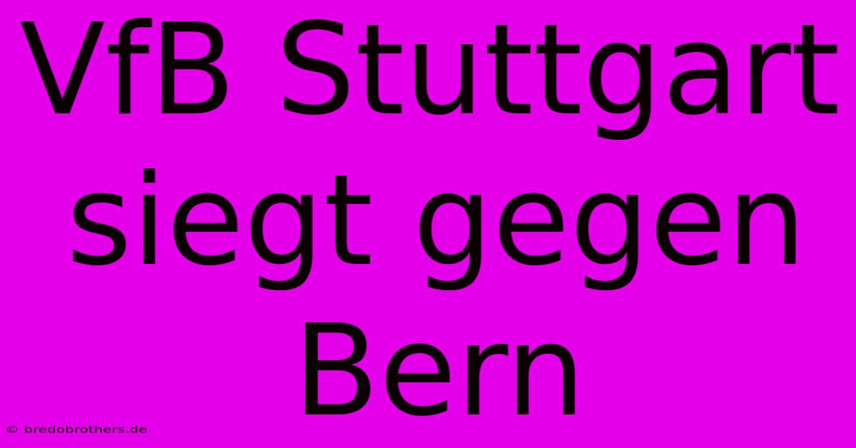 VfB Stuttgart Siegt Gegen Bern