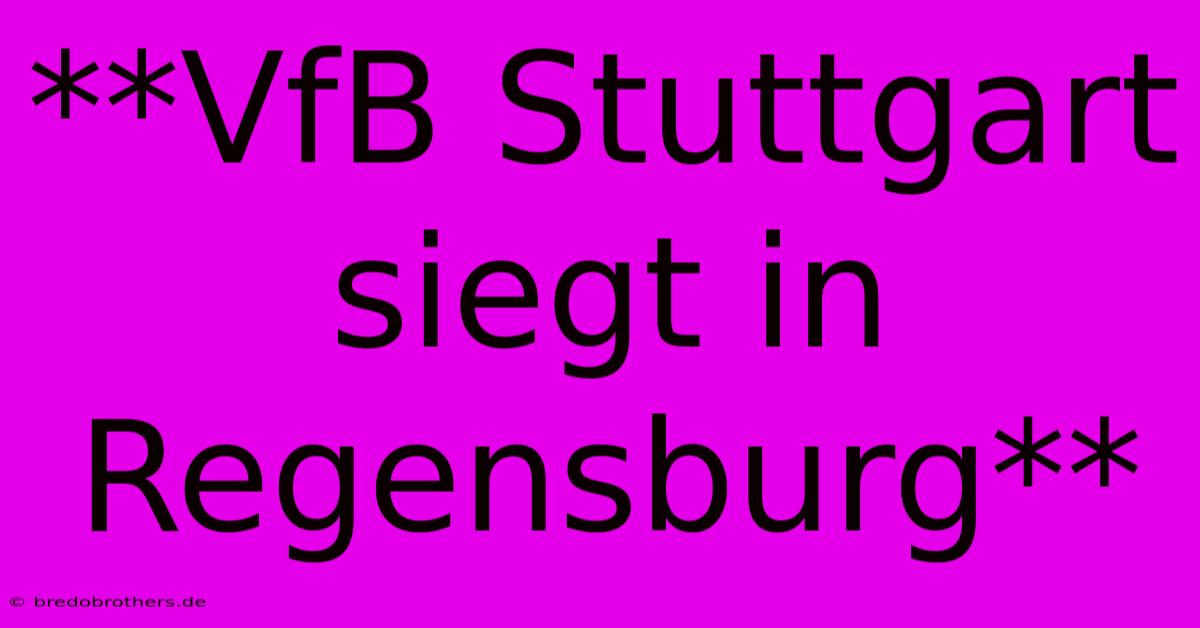 **VfB Stuttgart Siegt In Regensburg**