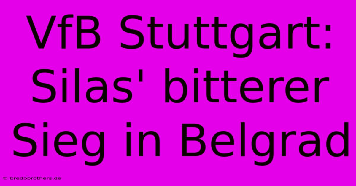 VfB Stuttgart: Silas' Bitterer Sieg In Belgrad