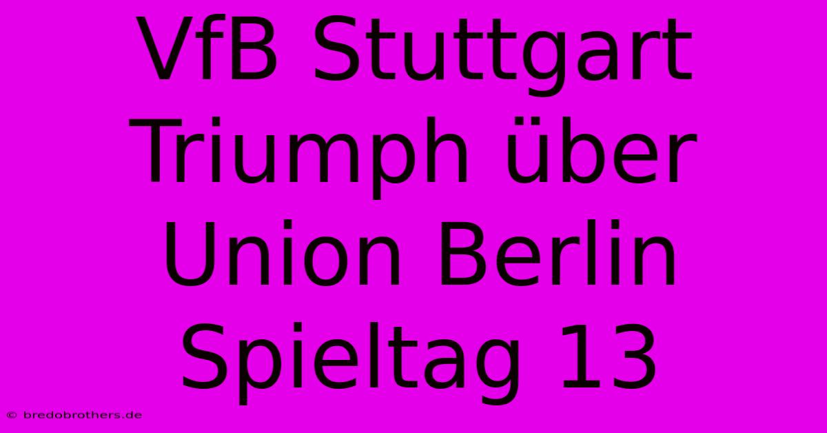 VfB Stuttgart Triumph Über Union Berlin Spieltag 13