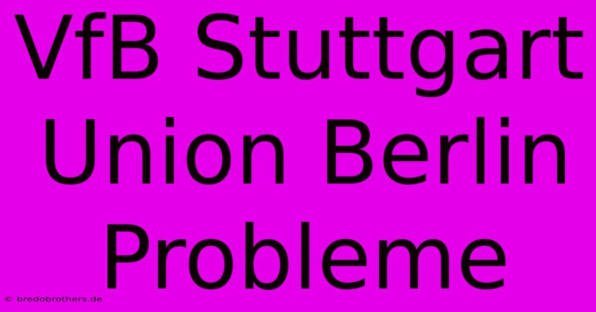 VfB Stuttgart Union Berlin Probleme