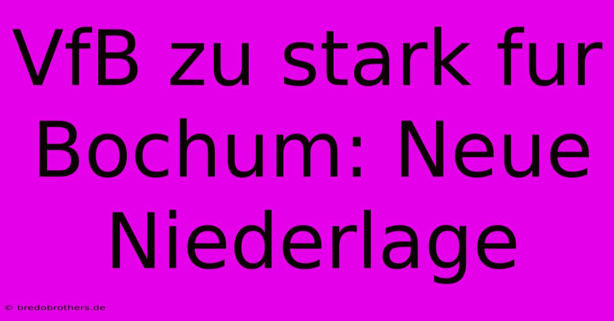 VfB Zu Stark Fur Bochum: Neue Niederlage