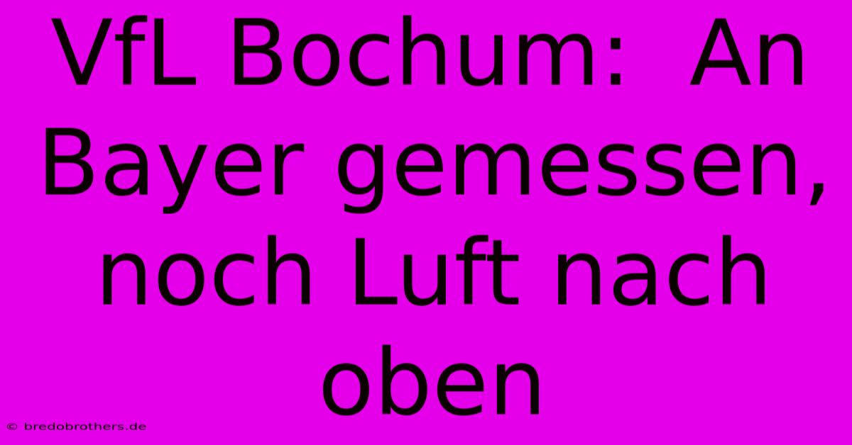 VfL Bochum:  An Bayer Gemessen, Noch Luft Nach Oben