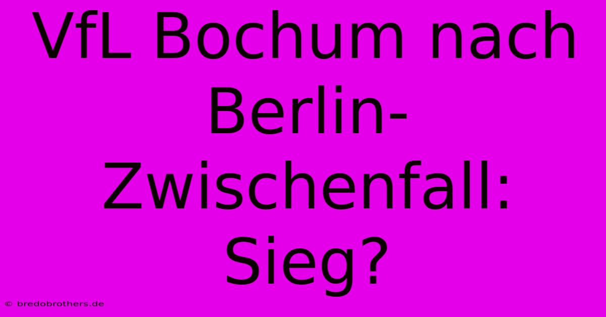 VfL Bochum Nach Berlin-Zwischenfall: Sieg?