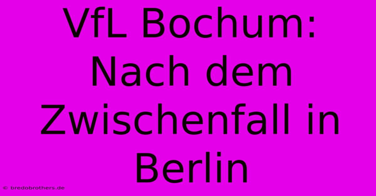 VfL Bochum: Nach Dem Zwischenfall In Berlin