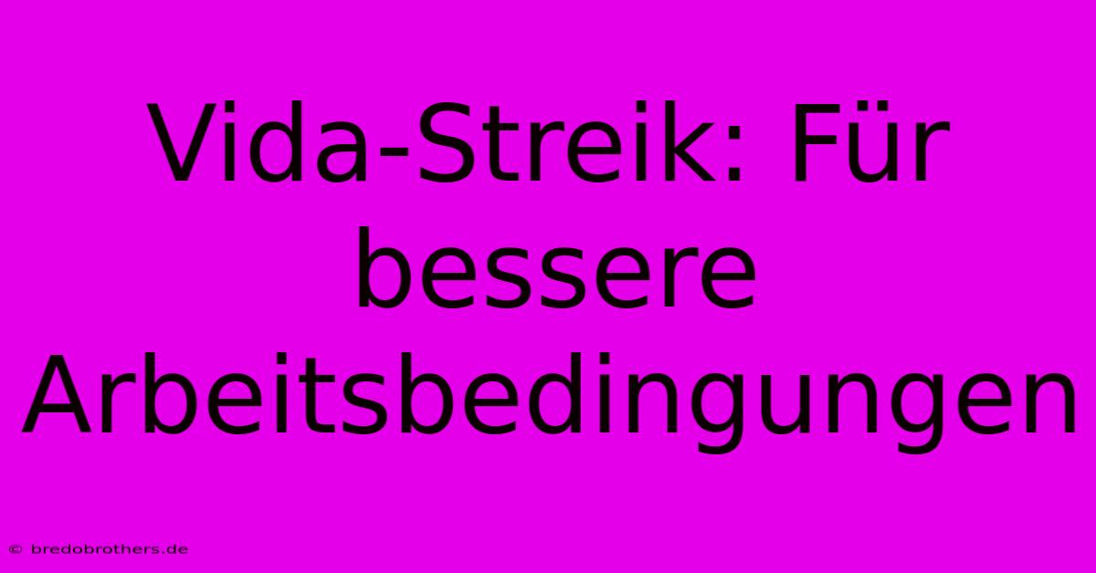 Vida-Streik: Für Bessere Arbeitsbedingungen