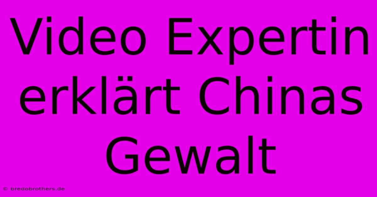 Video Expertin Erklärt Chinas Gewalt