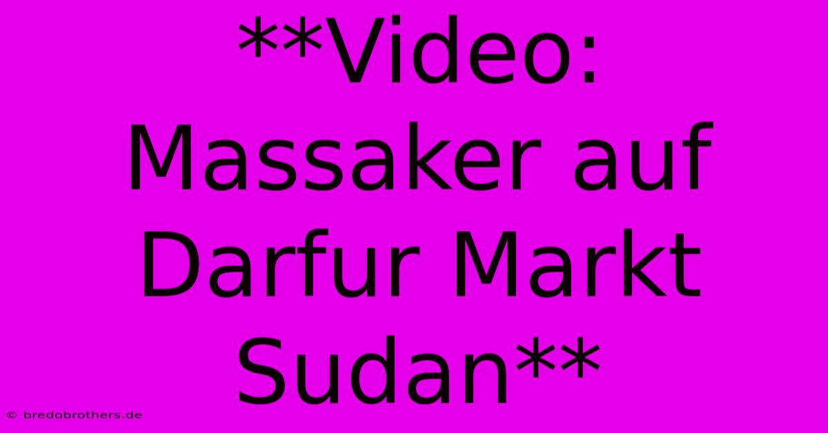 **Video: Massaker Auf Darfur Markt Sudan**