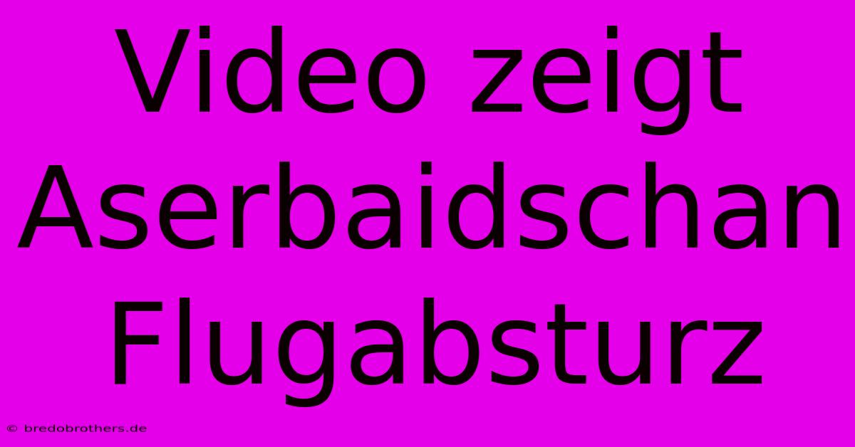 Video Zeigt Aserbaidschan Flugabsturz