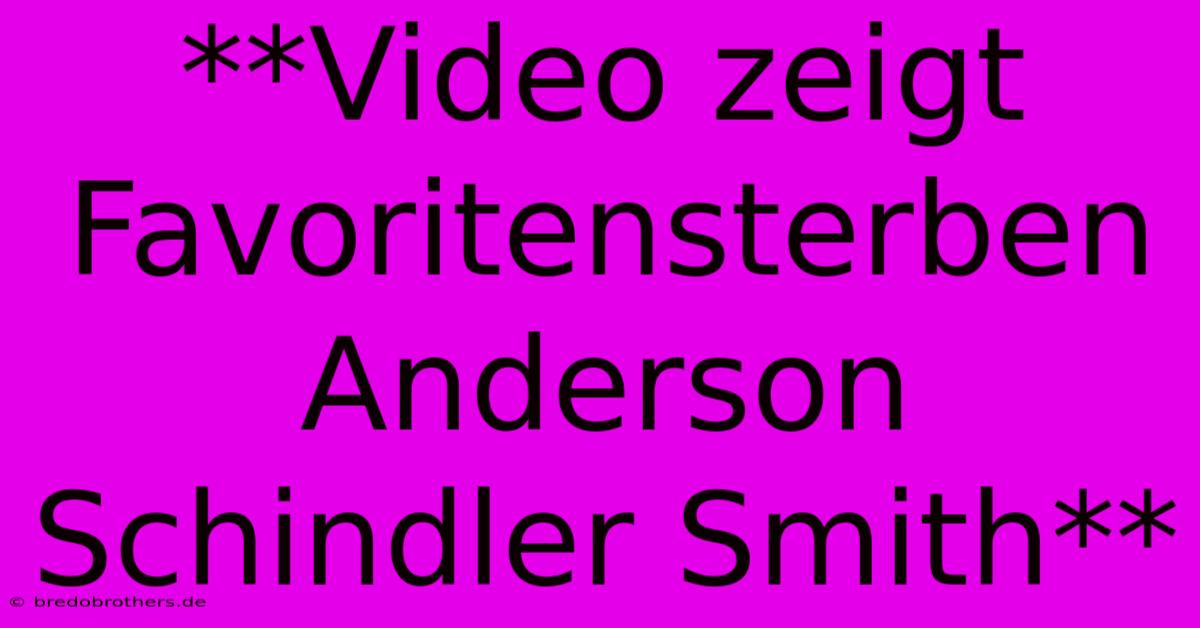 **Video Zeigt Favoritensterben Anderson Schindler Smith**