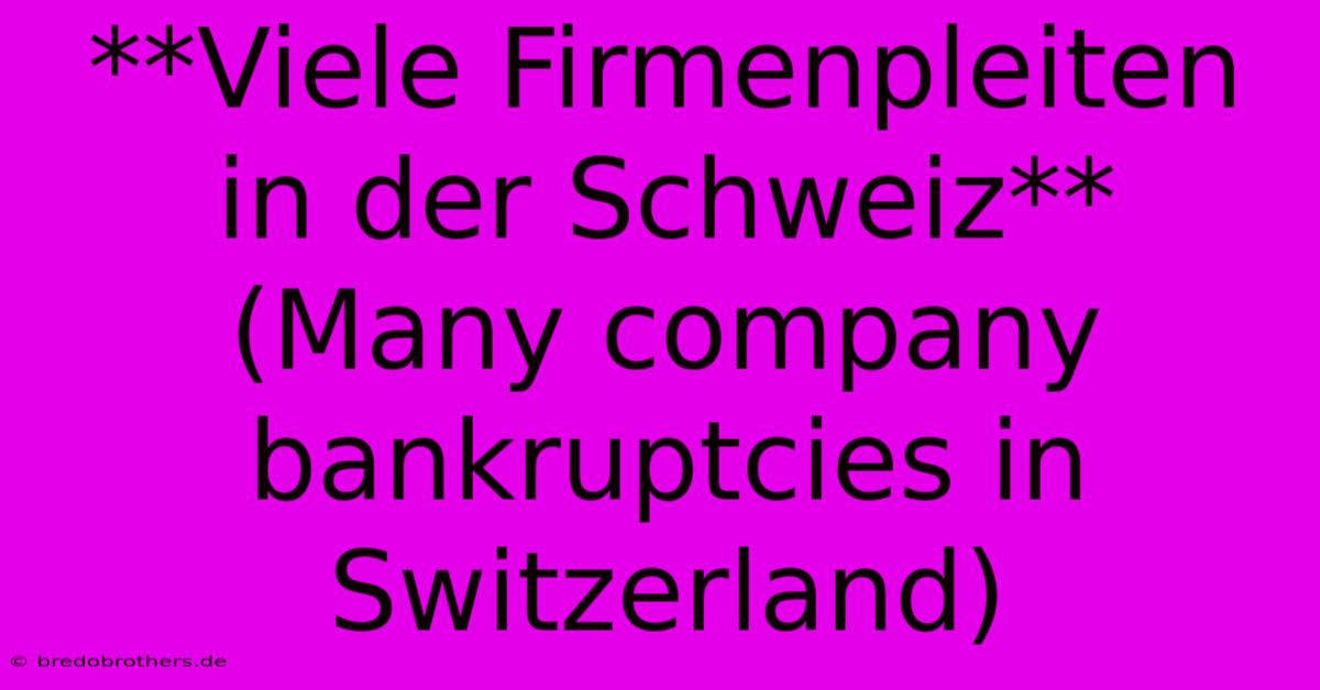 **Viele Firmenpleiten In Der Schweiz** (Many Company Bankruptcies In Switzerland)